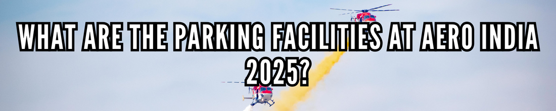 What Are the Parking Facilities at Aero India 2025?