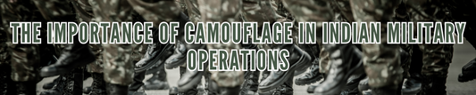 The Importance of Camouflage in Indian Military Operations