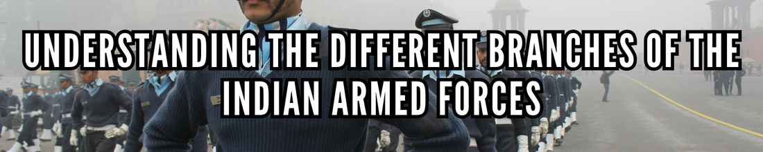 Understanding the Different Branches of the Indian Armed Forces