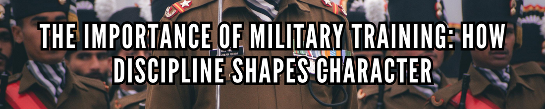 The Importance of Military Training: How Discipline Shapes Character