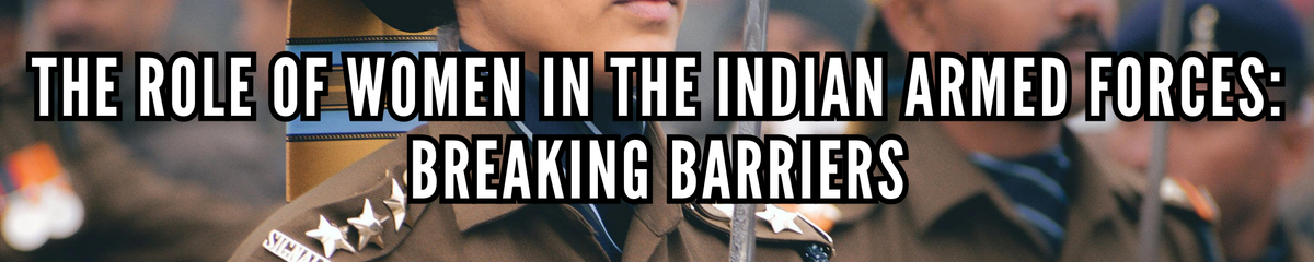 The Role of Women in the Indian Armed Forces: Breaking Barriers ...