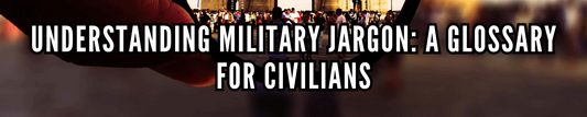 Understanding Military Jargon: A Glossary for Civilians