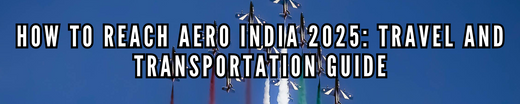 How to Reach Aero India 2025: Travel and Transportation Guide