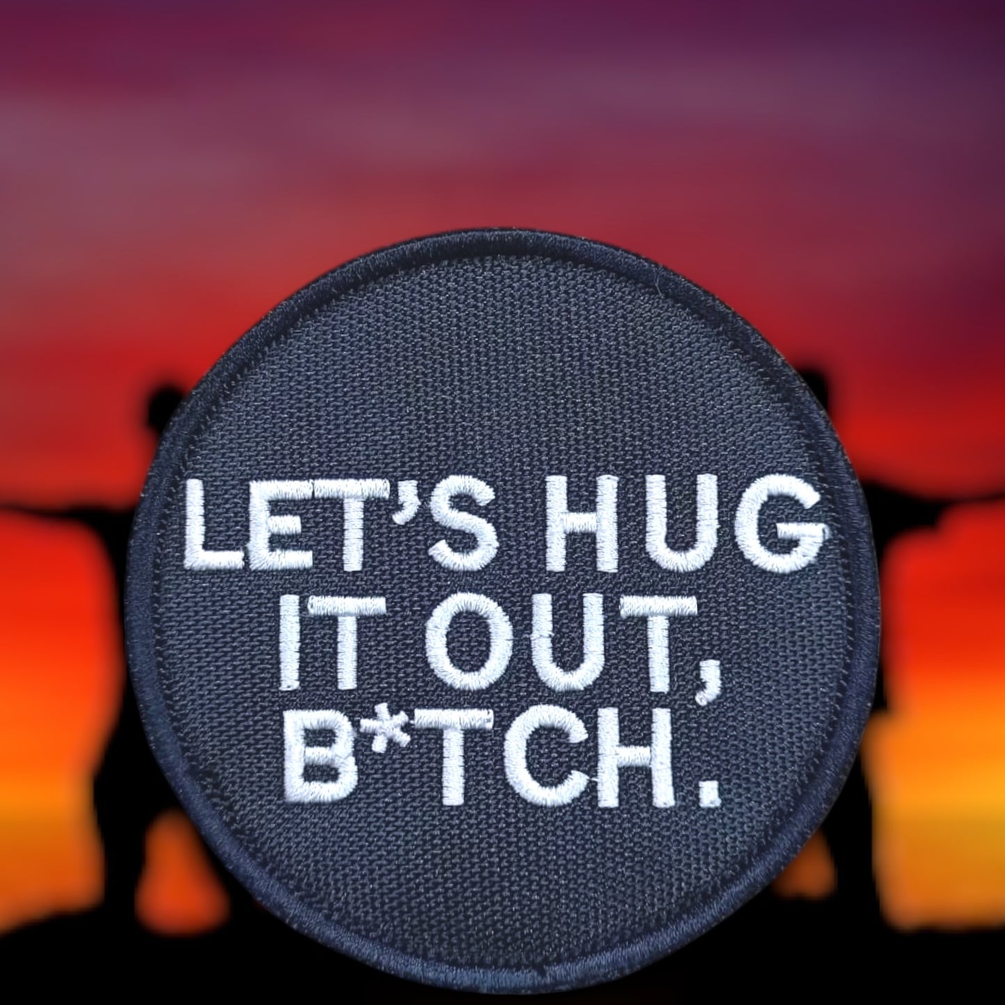 P1645 | LET'S HUG IT OUT B_TCH | EMBROIDERED | WITH VELCRO PATCH